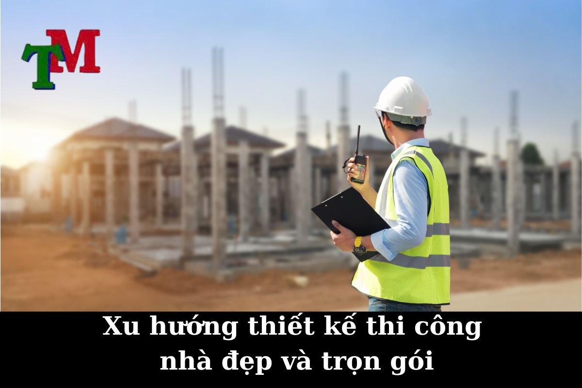 Xu hướng thiết kế thi công nhà đẹp và trọn gói