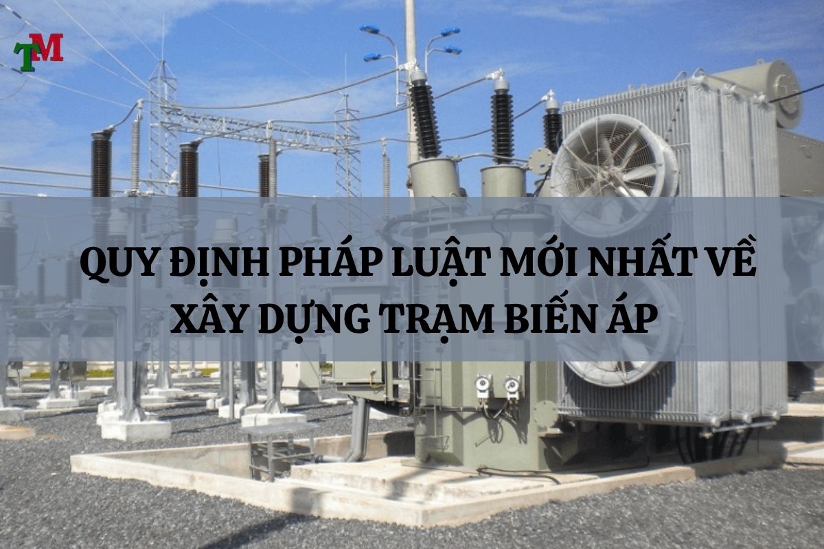 Thủ tục xây dựng trạm biến áp: Điều kiện, hồ sơ và quy trình xin cấp phép theo quy định mới nhất 2 XAY DUNG TRAM BIEN AP 2