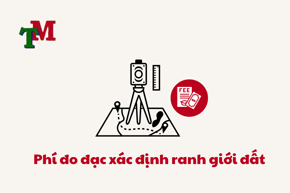Xác Nhận Ranh Giới Đất: Quy Trình, Hồ Sơ, Phí Đo Đạc Và Lưu Ý Quan Trọng 2 Phí đo đạc xác định ranh giới đất