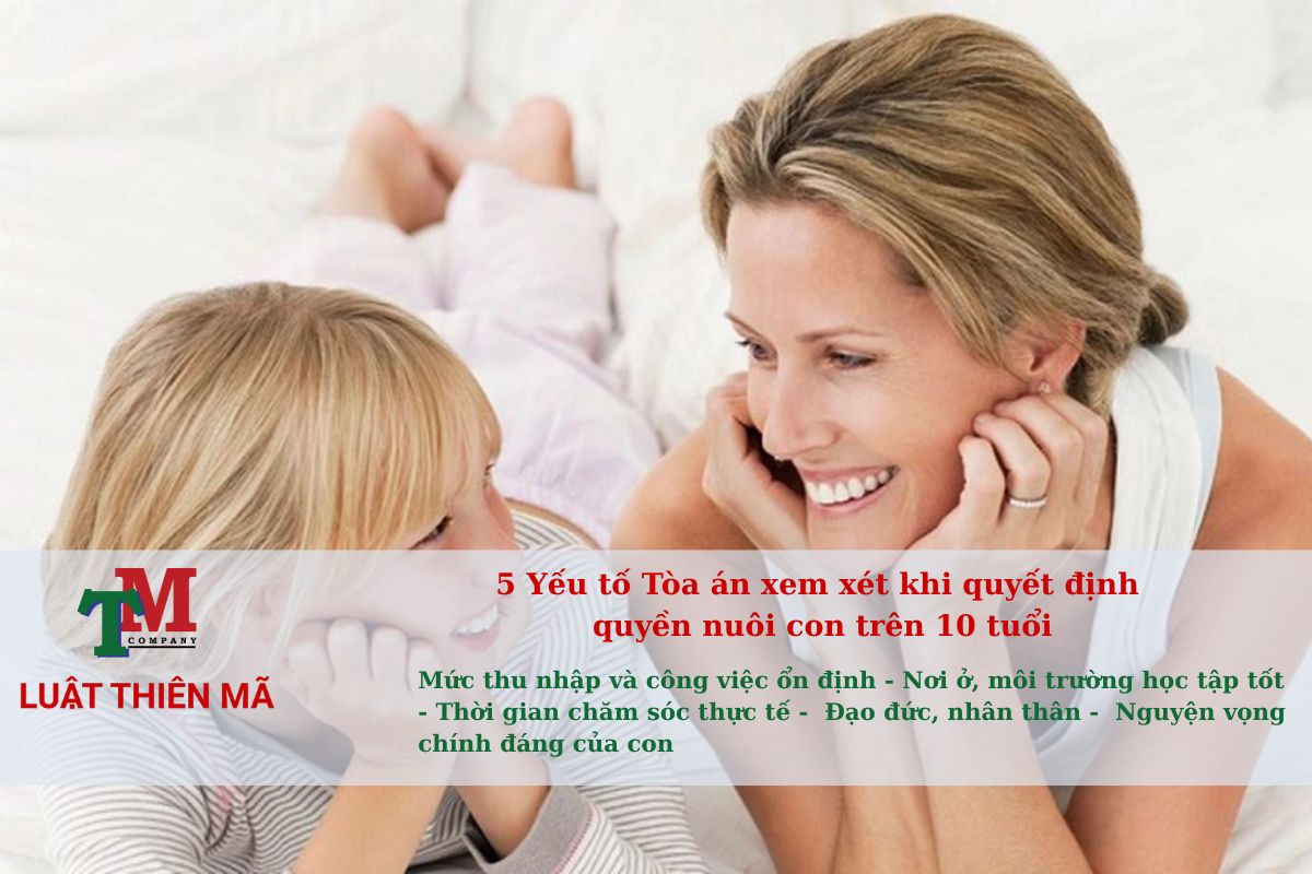 Quyền nuôi con trên 10 tuổi khi ly hôn: 3 quy định mới & 5 yếu tố quyết định Tòa xét 2 5 Yếu tố Tòa án xem xét khi quyết định quyền nuôi con trên 10 tuổi