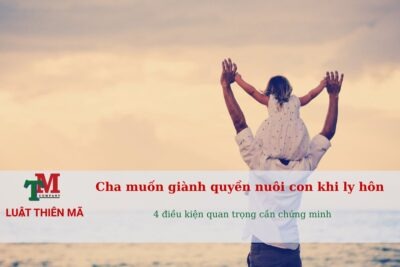 Cha muốn giành quyền nuôi con khi ly hôn 4 điều kiện quan trọng cần chứng minh